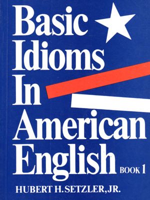 Basic Idioms In American English 1 (بیسیک ایدیمز این امریکن انگلیش 1), Hubert H.Setzler