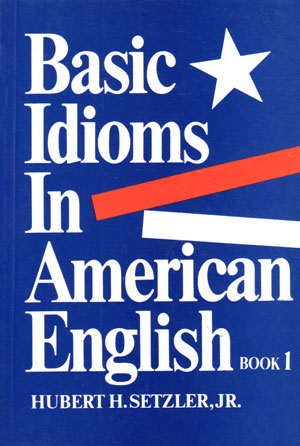 Basic Idioms In American English 1 (بیسیک ایدیمز این امریکن انگلیش 1), Hubert H.Setzler