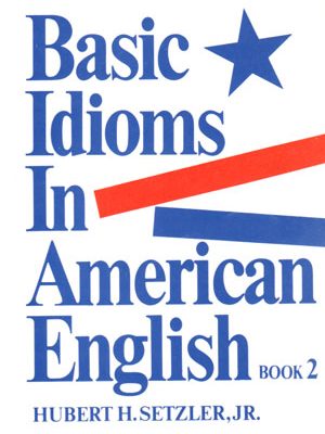 Basic Idioms In American English 2 (بیسیک ایدیمز این امریکن انگلیش 2), Hubert H.Setzler