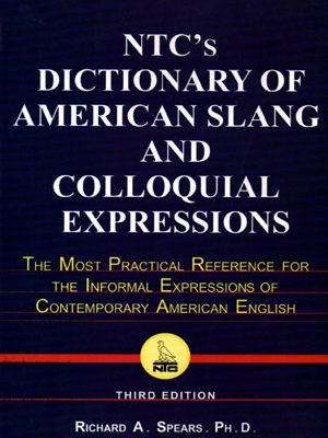 NTC's Dictionary Of American Slang And Colloquial Expressions (ان تی سیز دیکشنری آو امریکن اسلنگ اند کلوکوییال اکسپرشنز), Richard A. Spears